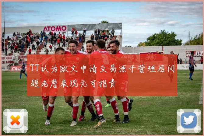 TT认为欧文申请交易源于管理层问题老詹表现无可指责